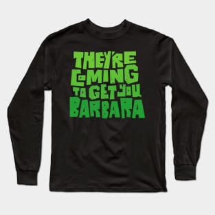 They're Coming to Get You Barbara Long Sleeve T-Shirt